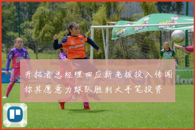 开拓者总经理回应新老板投入传闻称其愿意为球队胜利大手笔投资