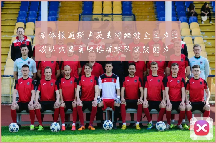 东体报道斯卢茨基将继续全主力出战以武里南联锤炼球队攻防能力