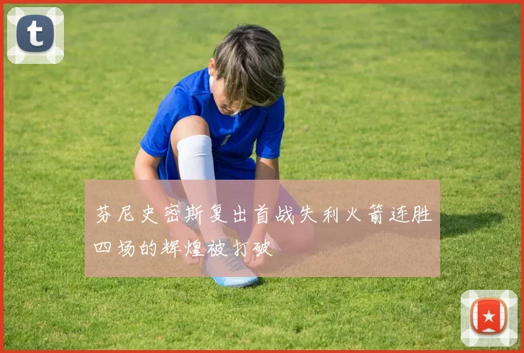 芬尼史密斯复出首战失利火箭连胜四场的辉煌被打破
